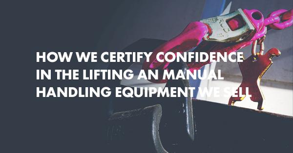 How We Certify Confidence in the Lifting an Manual Handling Equipment We Sell